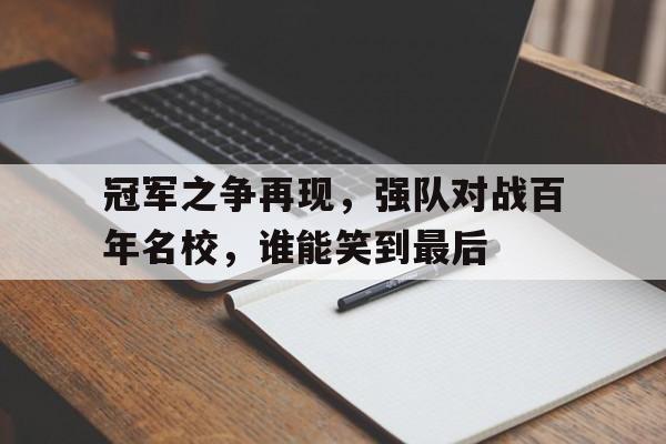 冠军之争再现，强队对战百年名校，谁能笑到最后的简单介绍